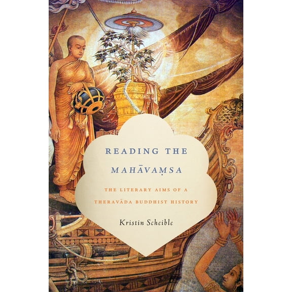 South Asia Across the Disciplines Reading the Mahāvamsa: The Literary Aims of a Theravada Buddhist History, (Hardcover)