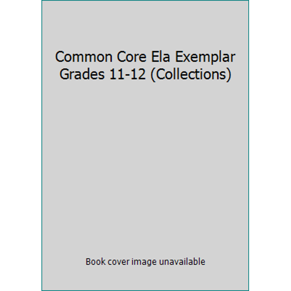 Pre-Owned Common Core Ela Exemplar Grades 11-12 (Collections) (Paperback) 0544028112 9780544028111