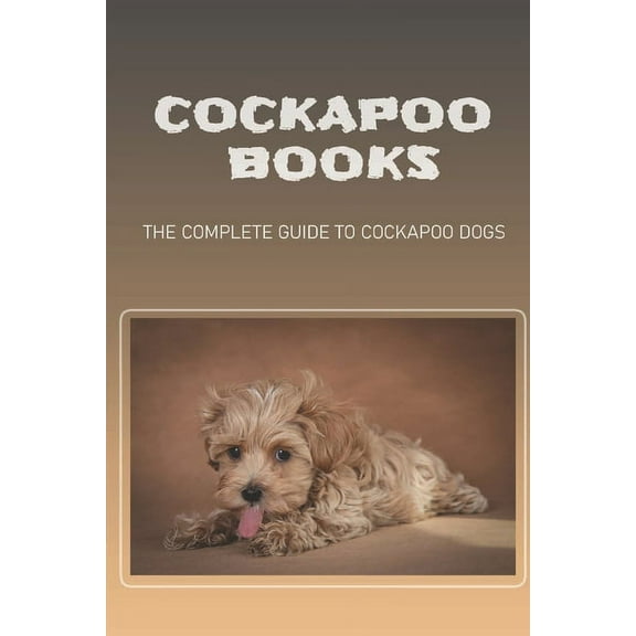 Cockapoo Books: The Complete Guide To Cockapoo Dogs: Housebreak Your Cockapoo Dog (Paperback)