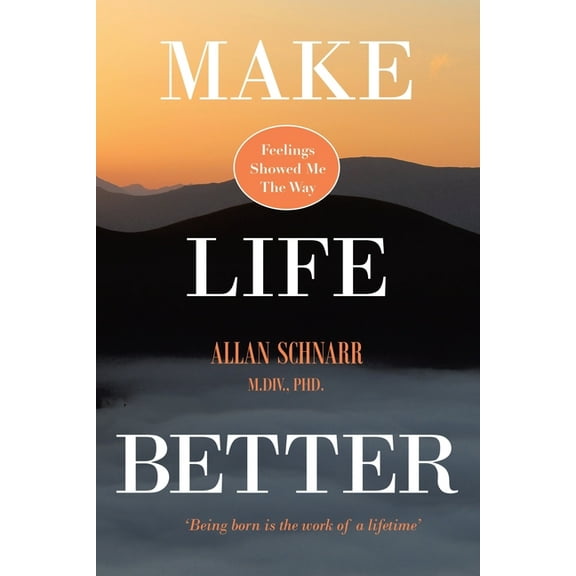 Make Life Better: Feelings Showed Me the Way. 'Being born is the work of a lifetime.', (Paperback)