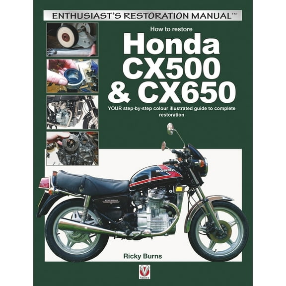 Enthusiast's Restoration Manual How to Restore Honda Cx500 & Cx650: Your Step-By-Step Colour Illustrated Guide to Complete Restoration, (Paperback)