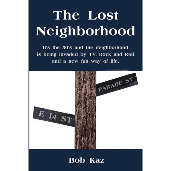 The Lost Neighborhood: It's the 50's and the neighborhood is being invaded by TV, Rock and Roll and a new fun way of lif, (Paperback)