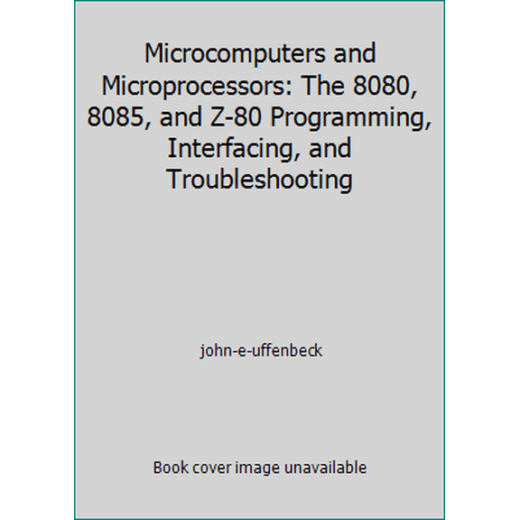 Pre-Owned Microcomputers and Microprocessors: The 8080, 8085, and Z-80 Programming, Interfacing, and Troubleshooting (Hardcover) 0135803098 9780135803097