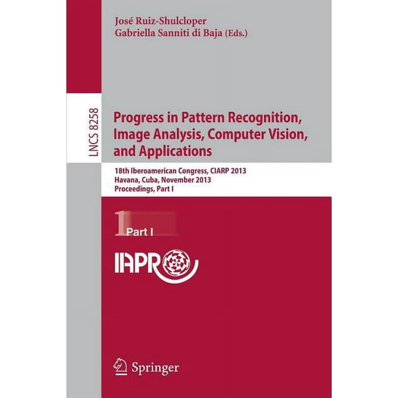 Progress in Pattern Recognition, Image Analysis, Computer Vision, and Applications: 18th Iberoamerican Congress, Ciarp 2, (Paperback)