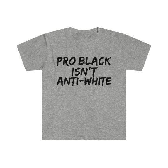 Pro Black Isn't Anti-White Unisex T-shirt S-3XL Black Pride Black Proud