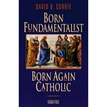 Born Fundamentalist, Born Again Catholic