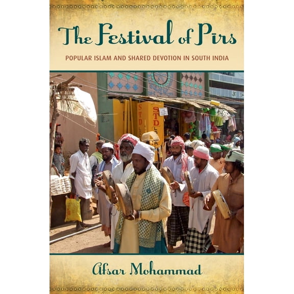 The Festival of Pirs: Popular Islam and Shared Devotion in South India, (Paperback)