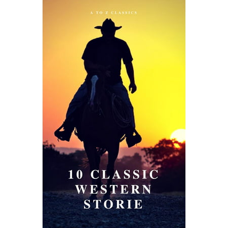 10 Classic Western Stories (Best Navigation, Active TOC) (A to Z Classics) - (10 Best Western Writers)