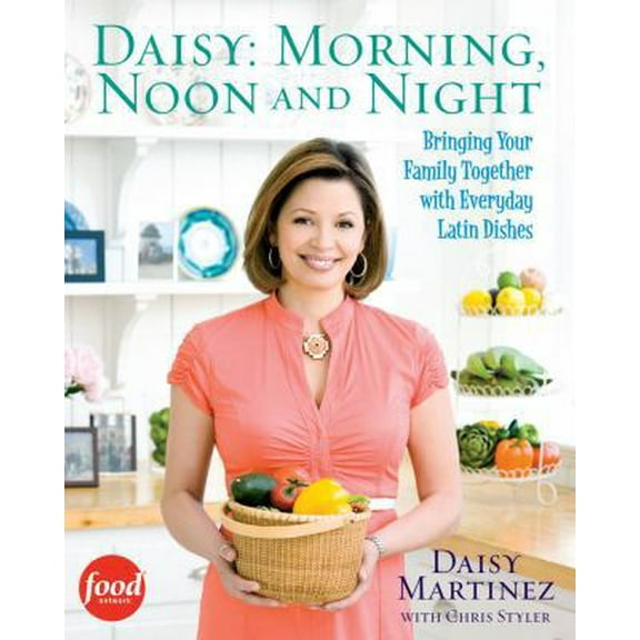 Pre-Owned Daisy: Morning, Noon and Night: Bringing Your Family Together with Everyday Latin Dishes (Hardcover) 1439157537 9781439157534