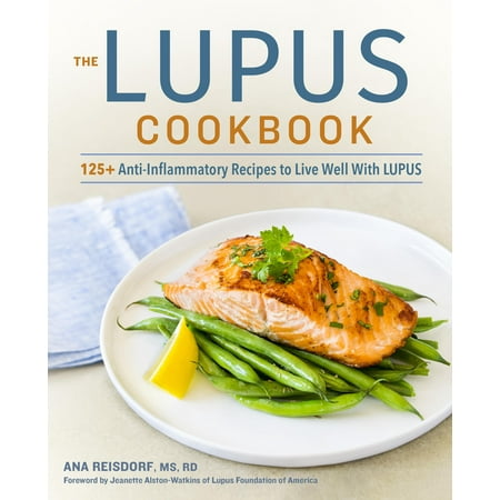 The Lupus Cookbook : 125+ Anti-Inflammatory Recipes to Live Well with