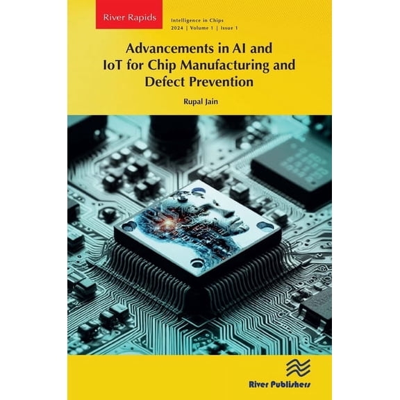 River Publishers Rapids Intelligence in  Advancements in AI and IoT for Chip Manufacturing and Defect Prevention, (Paperback)
