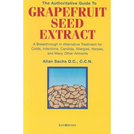 The Authoritative Guide to Grapefruit Seed Extract : A Breakthrough in Alternative Treatment for Colds, Infections, Candida, Allergies, Herpes, and Many Other