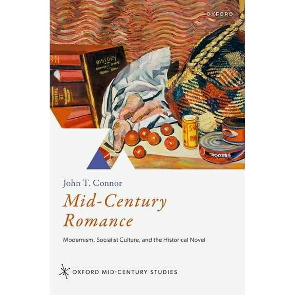 Oxford Mid-Century Studies Mid-Century Romance: Modernism, Socialist Culture, and the Historical Novel, (Hardcover)