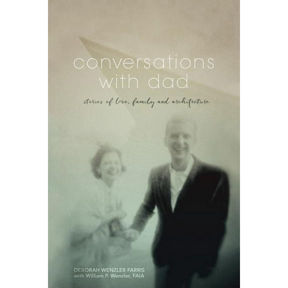 Conversations with Dad: Stories of Love, Family and Architecture (Paperback) by Deborah Wenzler Farris