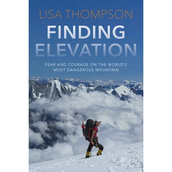 Finding Elevation: Fear and Courage on the World's Most Dangerous Mountain, (Paperback)