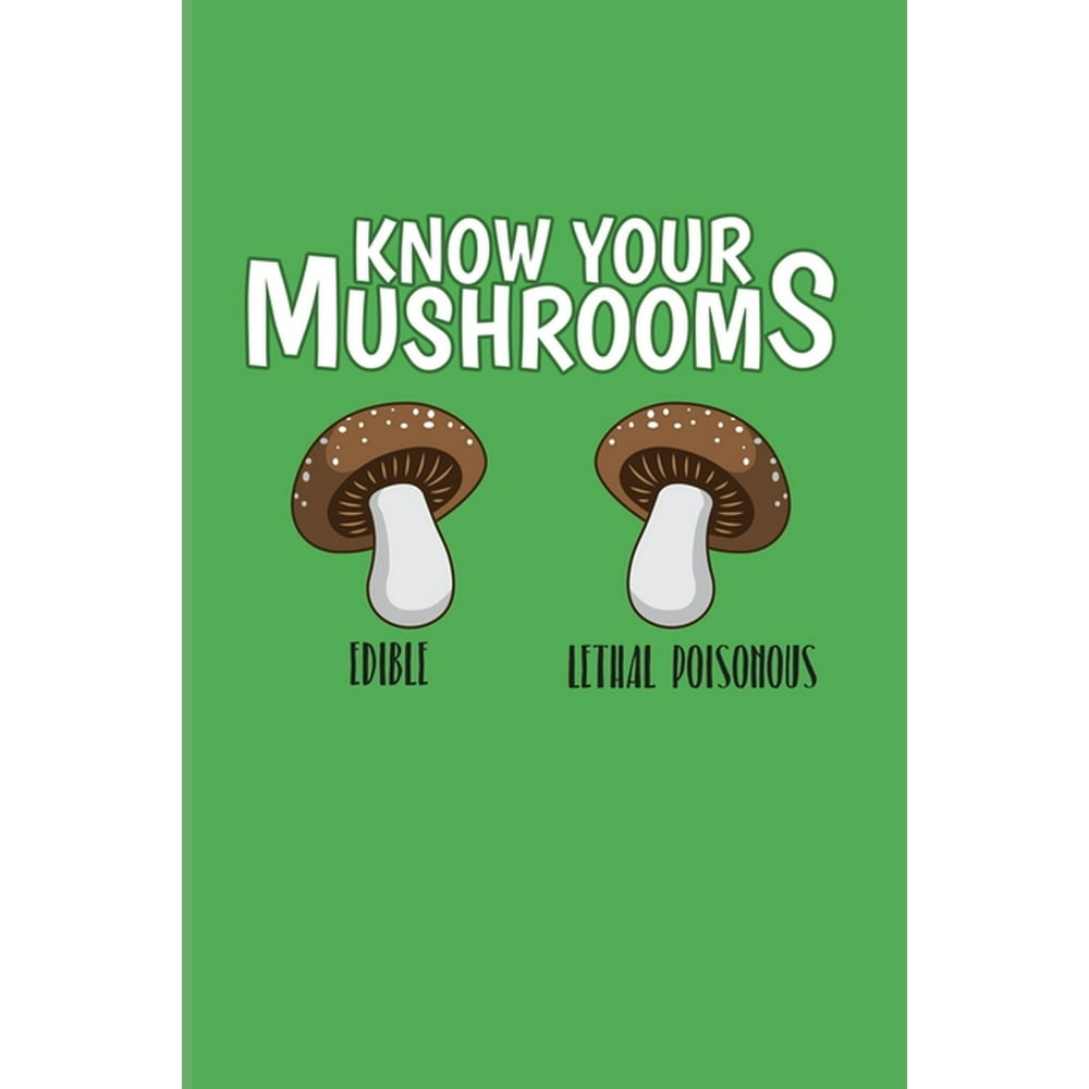 Know Your Mushrooms Edible Lethal Poisonous Funny Mushroom Quotes