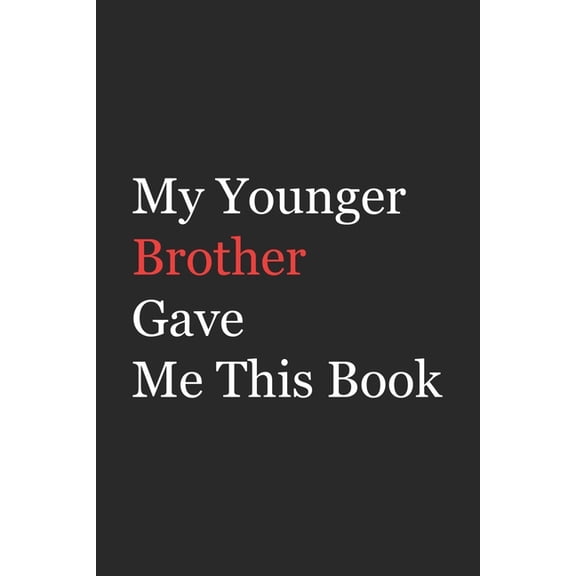 My Younger Brother Gave Me This Book: Funny Gift from Brother To Brother, Sister, Sibling and Family - 110 pages; 6"x9" .(Family Funny Gift) (Paperback)
