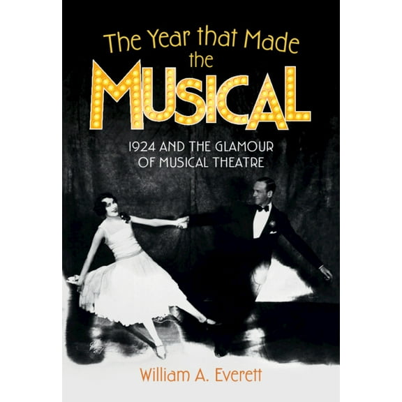 The Year That Made the Musical: 1924 and the Glamour of Musical Theatre, (Hardcover)