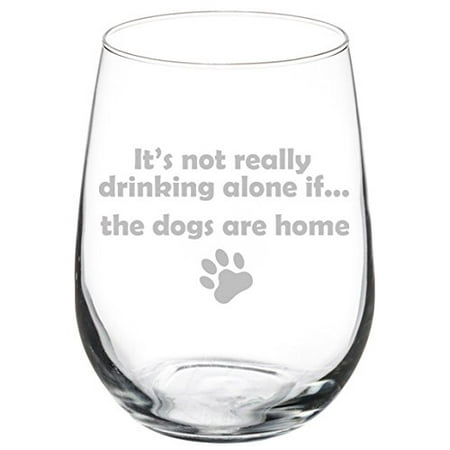 

Wine Glass Goblet Funny It s not really drinking alone if the DOGS are home (17 oz Stemless)