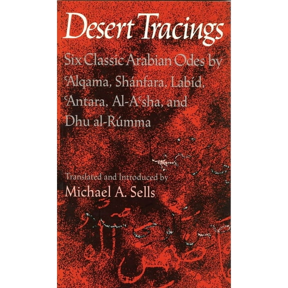 Wesleyan Poetry in Translation: Desert Tracings: Six Classic Arabian Odes by 'Alqama, Shánfara, Labíd, 'Antara, Al-A'Sha, and Dhu Al-Rúmma (Paperback)
