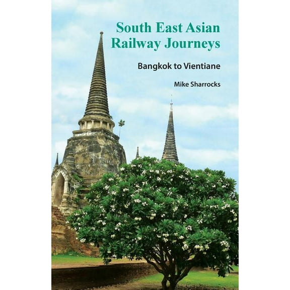 South East Asian Railway Journeys South East Asian Railway Journeys: Bangkok to Vientiane, Book 3, (Paperback)