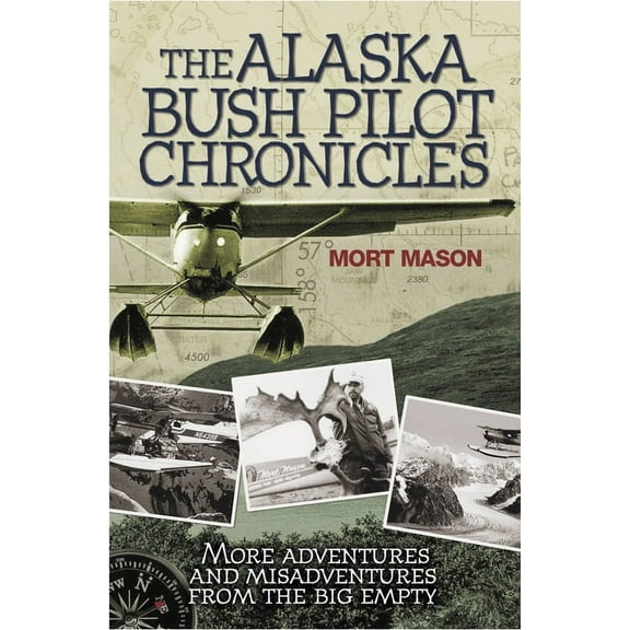 Alaska Bush Pilot Chronicles: More Adventures and Misadventures from the Big Empty, (Paperback)
