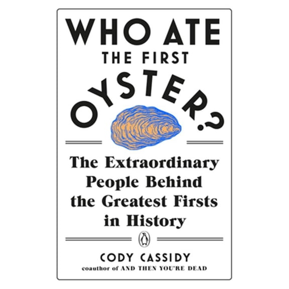 Pre-Owned Who Ate the First Oyster?: The Extraordinary People Behind the Greatest Firsts in History (Paperback) 014313275X 9780143132752