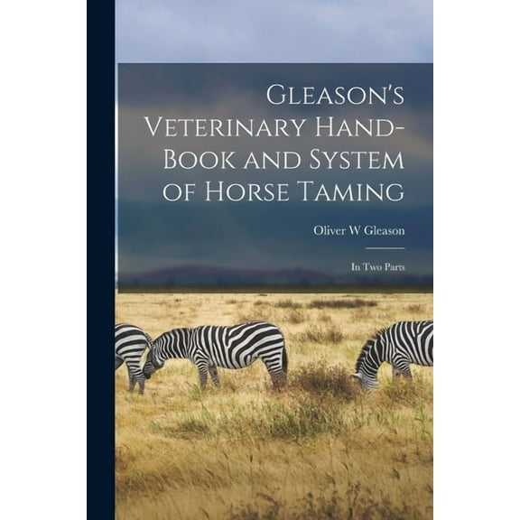 Gleason's Veterinary Hand-book and System of Horse Taming [microform]: in Two Parts (Paperback)