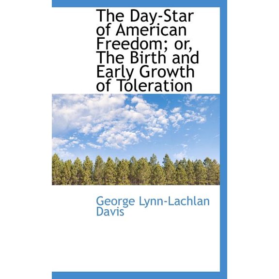 The Day-Star of American Freedom; Or, the Birth and Early Growth of Toleration (Hardcover)