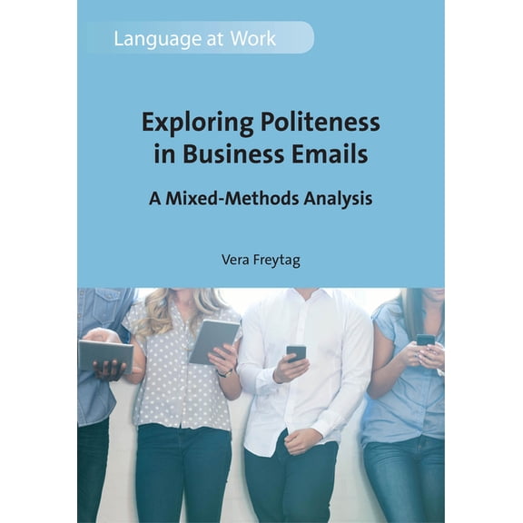 Language at Work Exploring Politeness in Business Emails: A Mixed-Methods Analysis, Book 4, (Paperback)