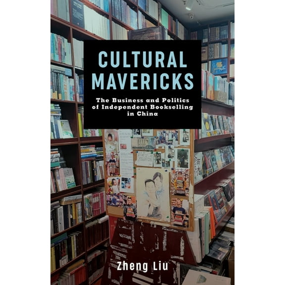 Cultural Mavericks: The Business and Politics of Independent Bookselling in China, (Paperback)