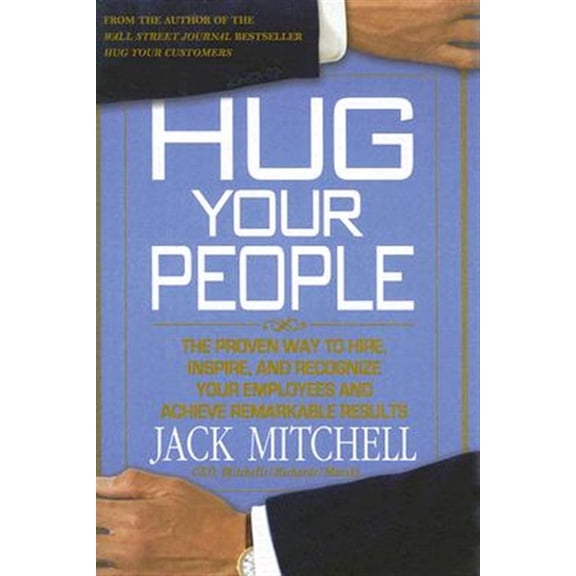 Pre-Owned Hug Your People: The Proven Way to Hire, Inspire, and Recognize Your Employees and Achieve Remarkable Results (Hardcover) 1401322379 9781401322373