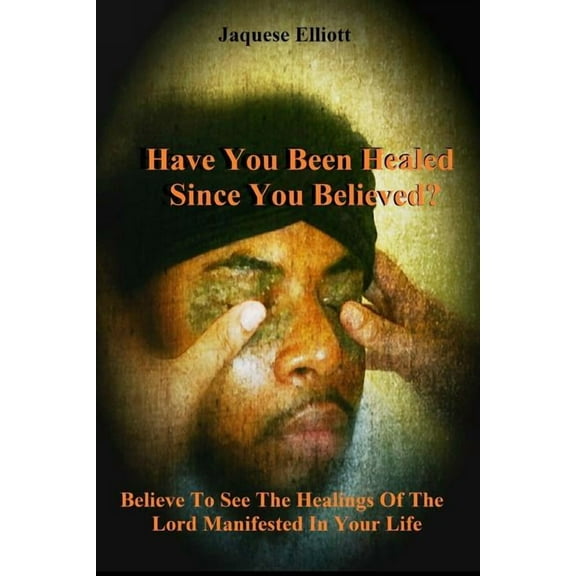 Have You Been Healed Since You Believed? : Believe to See the Healings of the Lord Manifested in Your Life (Paperback)