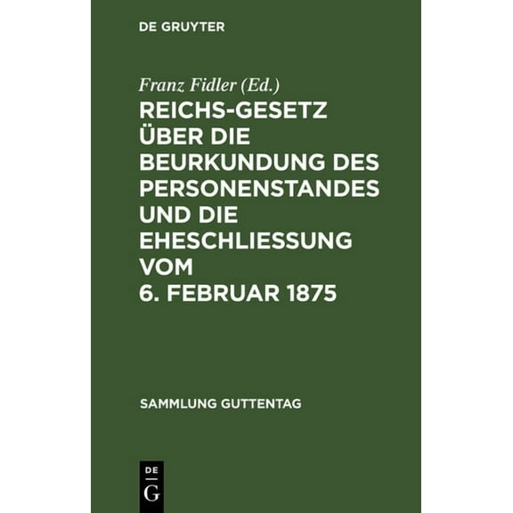 Sammlung Guttentag Reichs-Gesetz Ãber Die Beurkundung Des Personenstandes Und Die EheschlieÃung Vom 6. Februar 1875: In Der Vom 1. Januar 1, Book 59, (Hardcover)