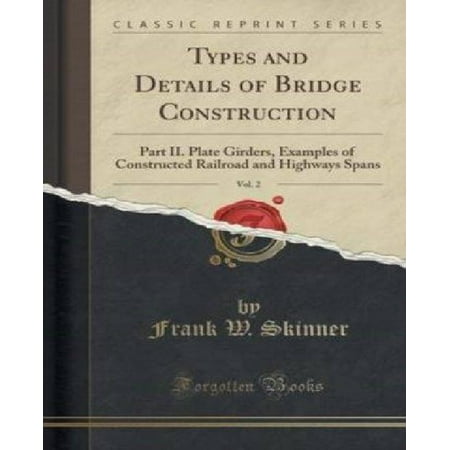 Foot Span Bridge - Types and Details of Bridge Construction, Vol. 2 : Plate Girders, Examples of Constructed Railroad and Highways Spans (Classic Reprint)