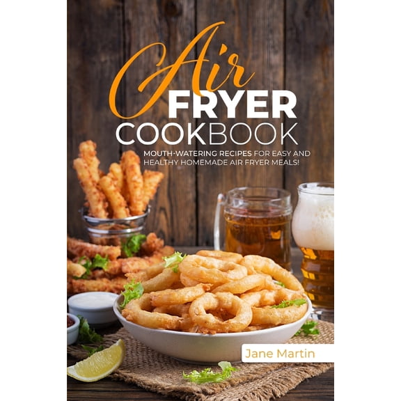 Air Fryer Cookbook : Mouth-Watering Recipes for Easy and Healthy Homemade Air Fryer Meals! (Paperback)