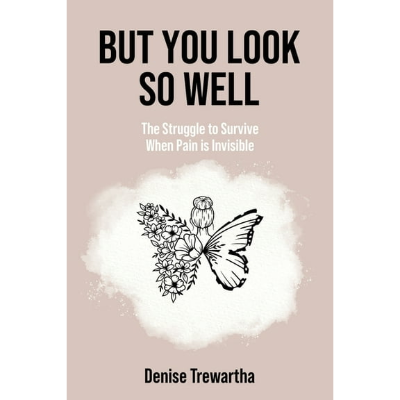 But You Look So Well: The Struggle to Survive When Pain is Invisible, (Paperback)