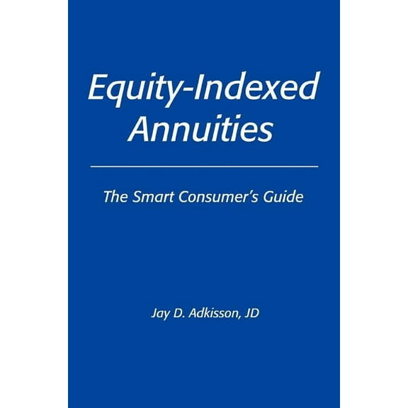 Equity-Indexed Annuities: The Smart Consumer's Guide, (Paperback)
