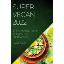 Super Vegan 2022: Einfache Rezepte, Um Ihre GÃ¤ste Zu Ãberraschen, (Paperback)