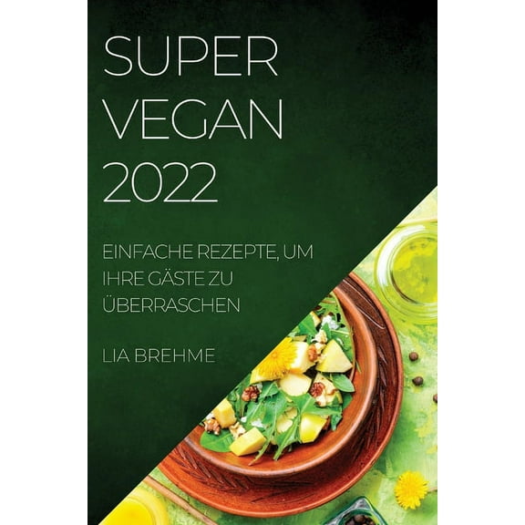 Super Vegan 2022: Einfache Rezepte, Um Ihre GÃ¤ste Zu Ãberraschen, (Paperback)