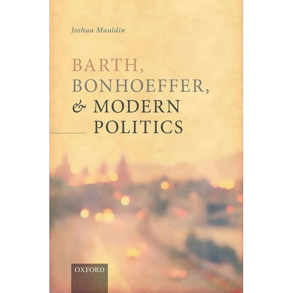 Barth, Bonhoeffer, and Modern Politics, (Hardcover)
