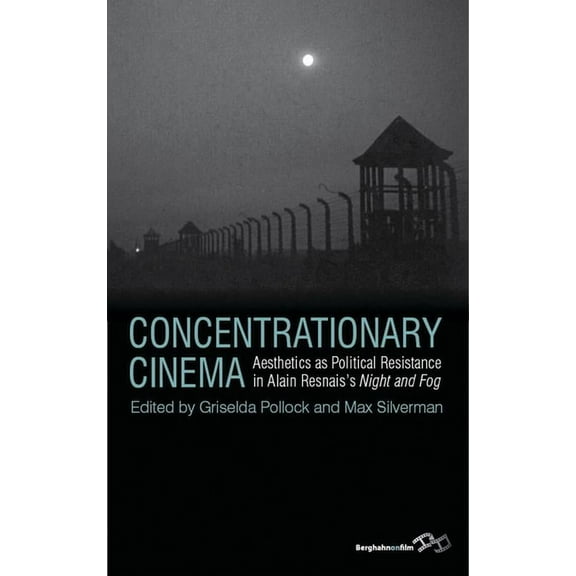 Concentrationary Cinema: Aesthetics as Political Resistance in Alain Resnais's Night and Fog, (Hardcover)