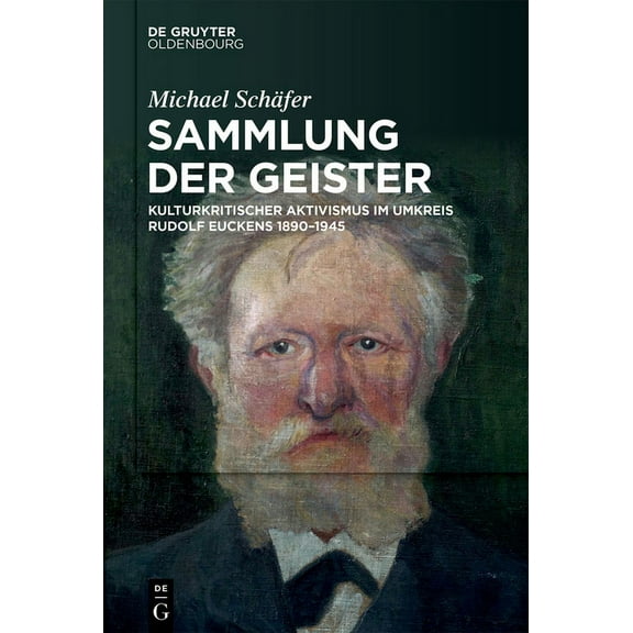 Sammlung Der Geister: Kulturkritischer Aktivismus Im Umkreis Rudolf Euckens 1890-1945, (Hardcover)