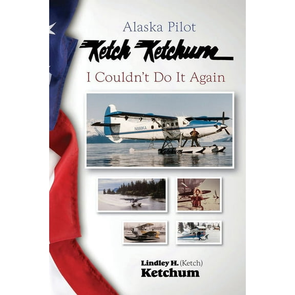 Alaska Pilot Ketch Ketchum: I Couldn't Do It Again, (Paperback)