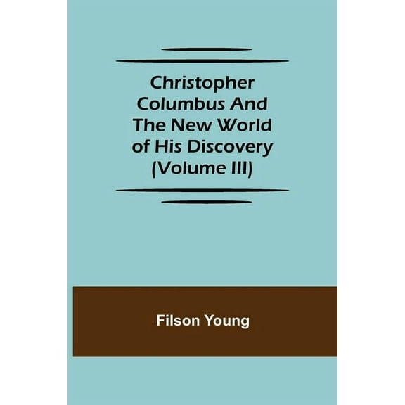 Christopher Columbus and the New World of His Discovery (Volume III), (Paperback)
