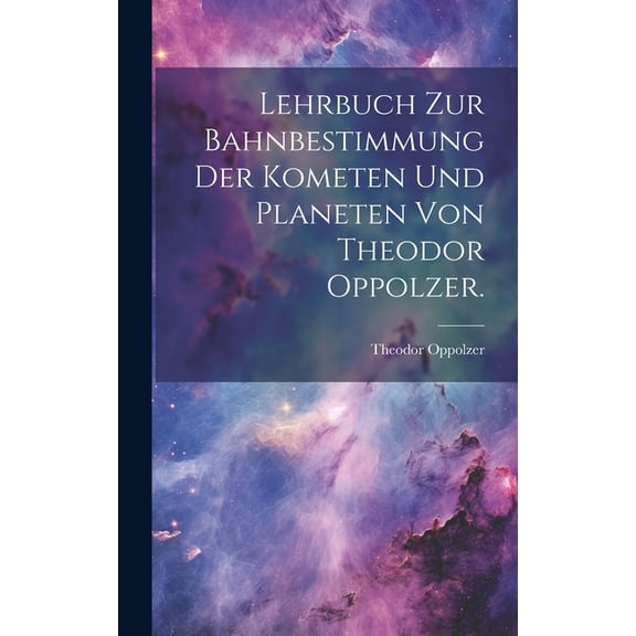 Lehrbuch zur Bahnbestimmung der Kometen und Planeten von Theodor Oppolzer. (Hardcover)