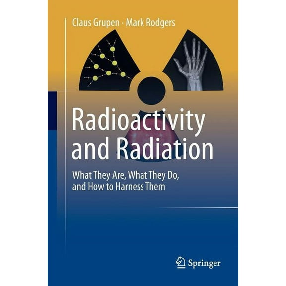 Radioactivity and Radiation: What They Are, What They Do, and How to Harness Them (Paperback)