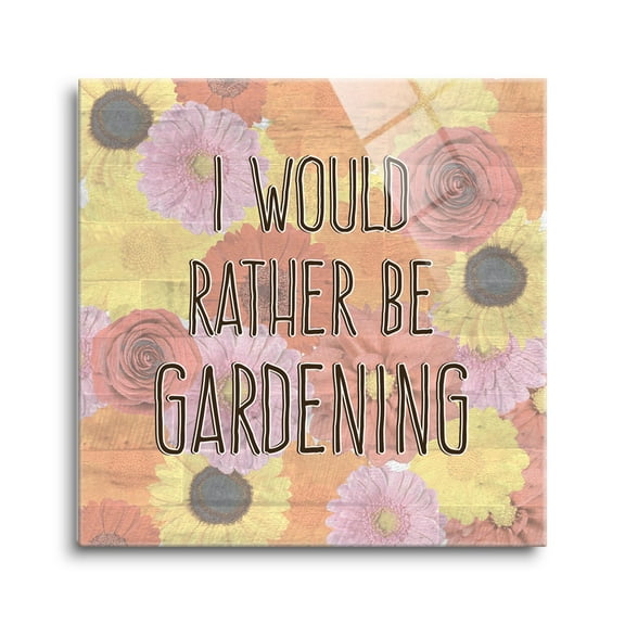 Rather Be Gardening Yellow Pink Floral 8 x 8 Glass Wall Hanging Sign