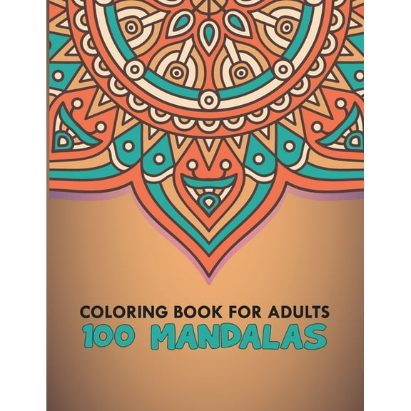 Coloring Book For Adults 100 Mandalas: 100 Mandalas, Stress Relieving Mandala Designs for Adults Relaxation, 8.5 x 0.5 x 11 inches (Paperback)