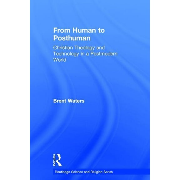 Routledge Science and Religion From Human to Posthuman: Christian Theology and Technology in a Postmodern World, (Hardcover)